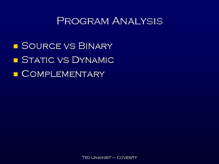 Program Analysis n n n Source vs Binary Static vs Dynamic Complementary Ted Unangst