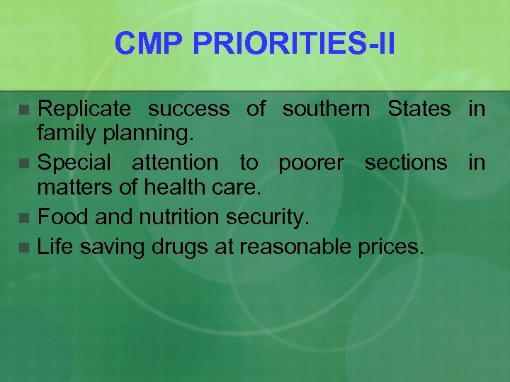 CMP PRIORITIES-II Replicate success of southern States in family planning. n Special attention to
