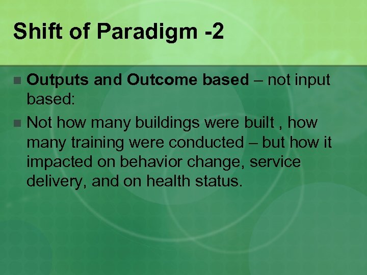 Shift of Paradigm -2 Outputs and Outcome based – not input based: n Not