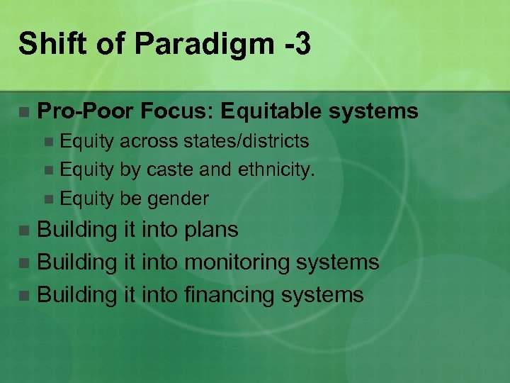 Shift of Paradigm -3 n Pro-Poor Focus: Equitable systems Equity across states/districts n Equity