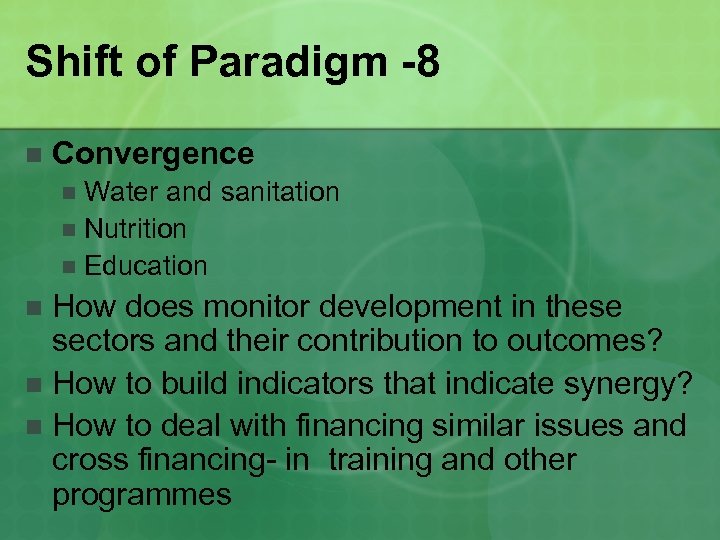 Shift of Paradigm -8 n Convergence Water and sanitation n Nutrition n Education n