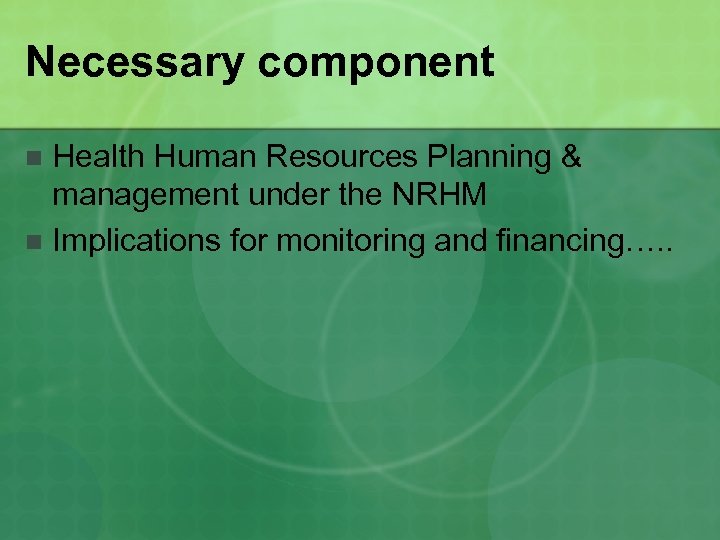 Necessary component Health Human Resources Planning & management under the NRHM n Implications for