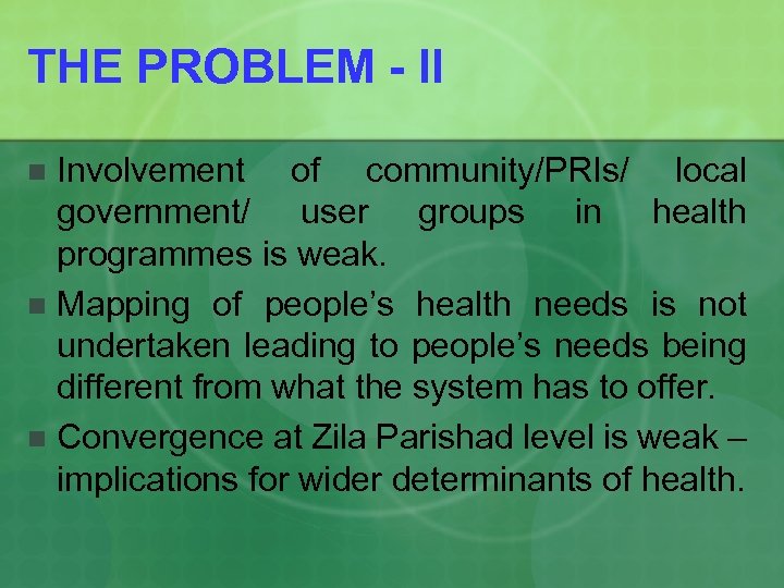 THE PROBLEM - II Involvement of community/PRIs/ local government/ user groups in health programmes