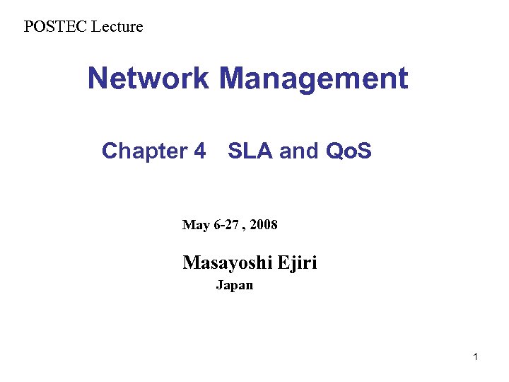 POSTEC Lecture　 Network Management Chapter 4 　SLA and Qo. S 　 May 6 -27