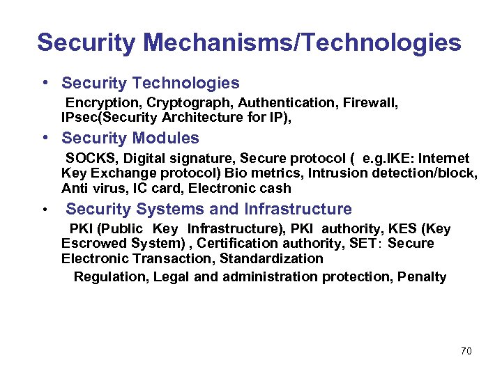 Security Mechanisms/Technologies • Security Technologies Encryption, Cryptograph, Authentication, Firewall, IPsec(Security Architecture for IP), •