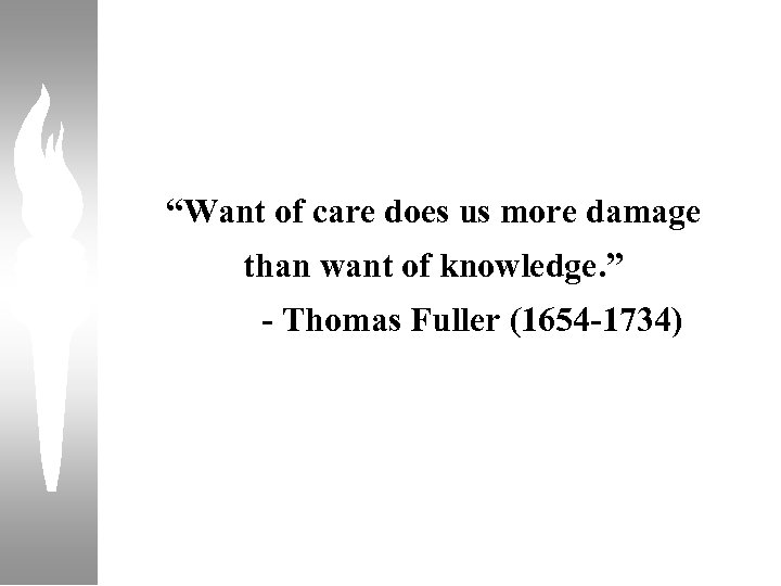 “Want of care does us more damage than want of knowledge. ” - Thomas