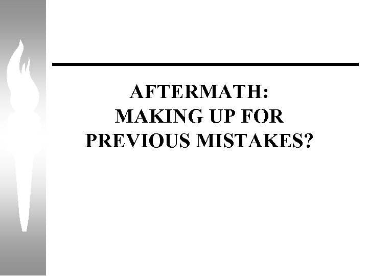 AFTERMATH: MAKING UP FOR PREVIOUS MISTAKES? 