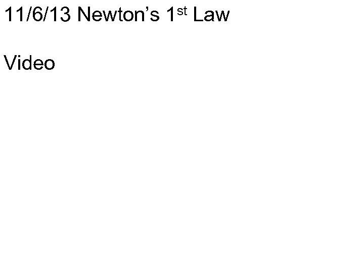 11/6/13 Newton’s 1 st Law Video 