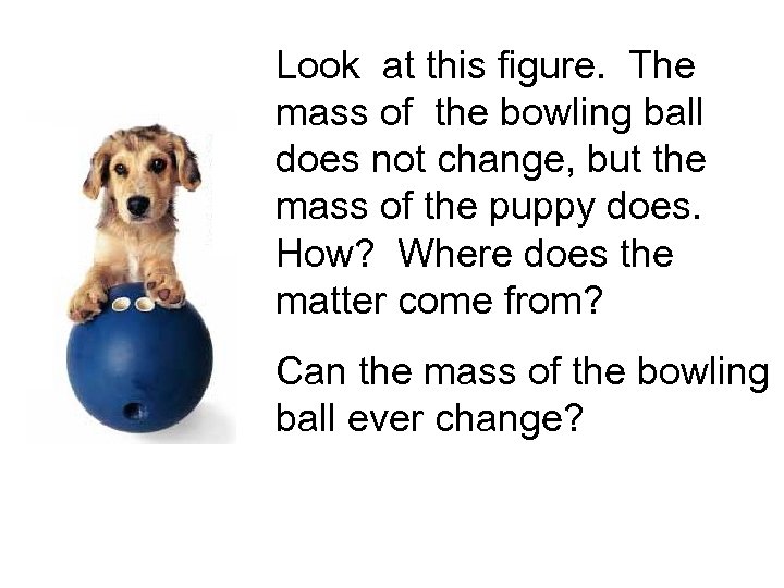 Look at this figure. The mass of the bowling ball does not change, but