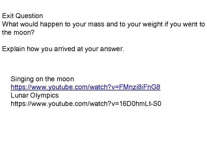 Exit Question What would happen to your mass and to your weight if you