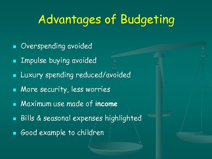 Advantages of Budgeting n Overspending avoided n Impulse buying avoided n Luxury spending reduced/avoided