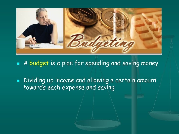 n n A budget is a plan for spending and saving money Dividing up