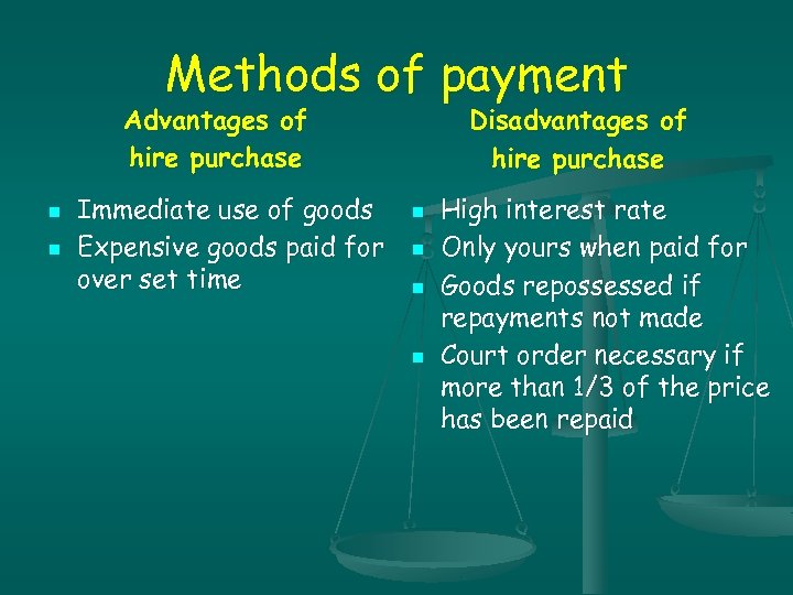 Methods of payment Advantages of hire purchase n n Immediate use of goods Expensive