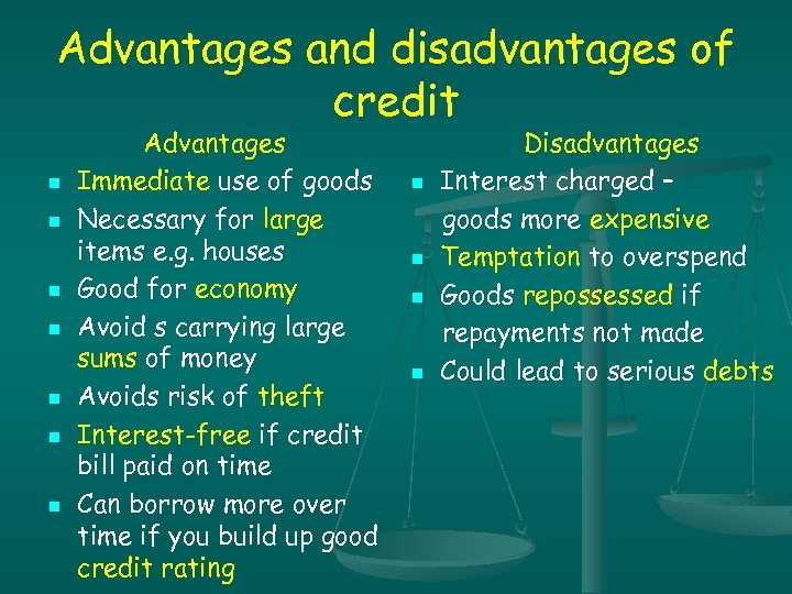 Advantages and disadvantages of credit n n n n Advantages Immediate use of goods