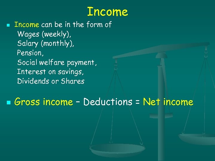 Income n n Income can be in the form of Wages (weekly), Salary (monthly),