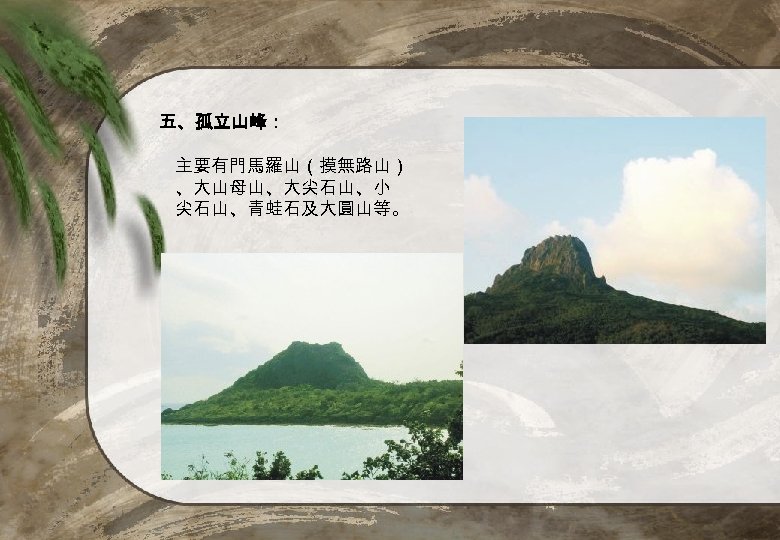 五、孤立山峰： 主要有門馬羅山（摸無路山） 、大山母山、大尖石山、小 尖石山、青蛙石及大圓山等。 