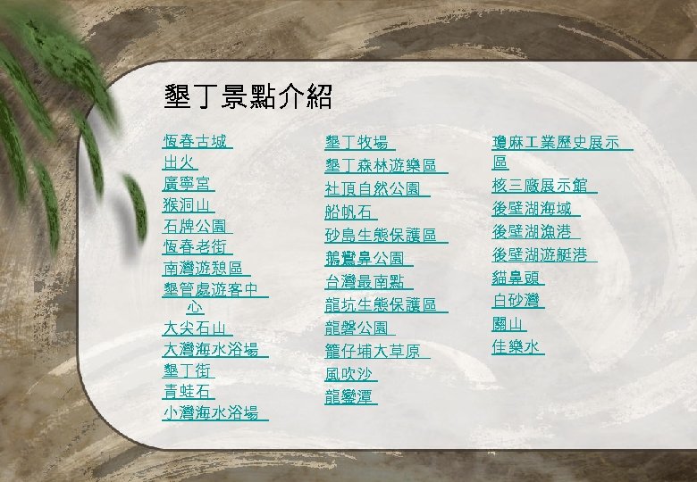 墾丁景點介紹 恆春古城 出火 廣寧宮 猴洞山 石牌公園 恆春老街 南灣遊憩區 墾管處遊客中 心 大尖石山 大灣海水浴場 墾丁街 青蛙石