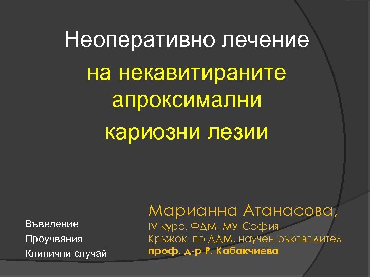 Неоперативно лечение на некавитираните апроксимални кариозни лезии Въведение Проучвания Клинични случай Марианна Атанасова, IV