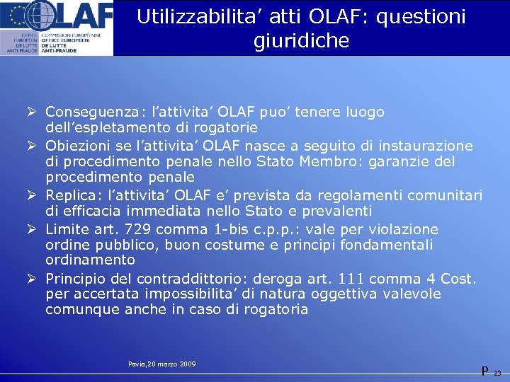 Utilizzabilita’ atti OLAF: questioni giuridiche Ø Conseguenza: l’attivita’ OLAF puo’ tenere luogo dell’espletamento di