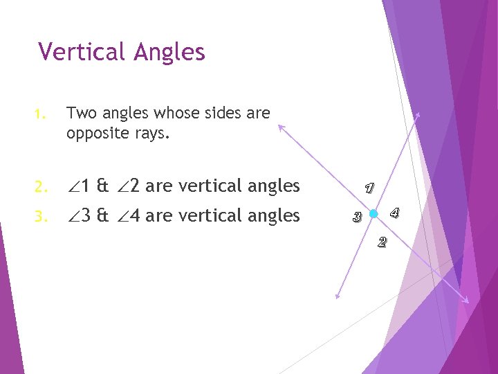 Vertical Angles 1. Two angles whose sides are opposite rays. 2. ∠ 1 &