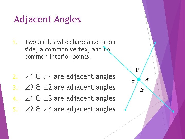 Adjacent Angles 1. Two angles who share a common side, a common vertex, and