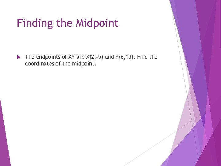 Finding the Midpoint The endpoints of XY are X(2, -5) and Y(6, 13). Find