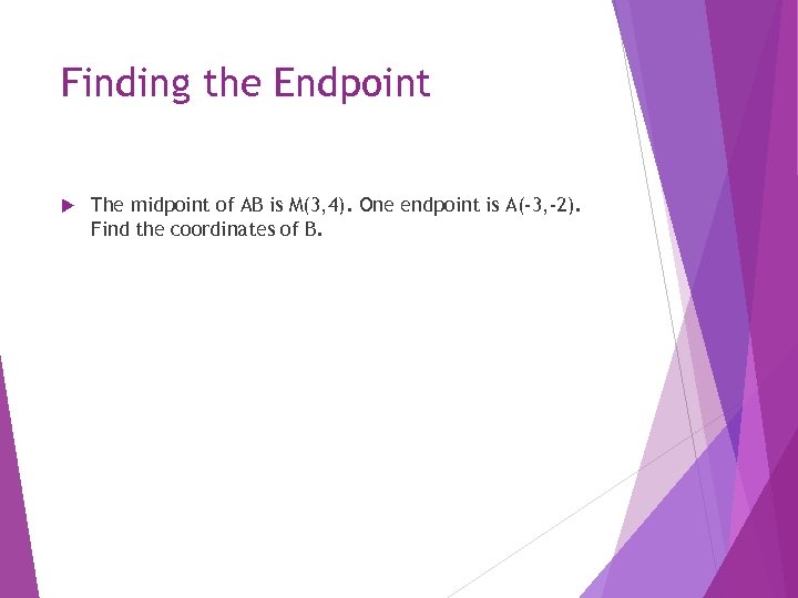 Finding the Endpoint The midpoint of AB is M(3, 4). One endpoint is A(-3,