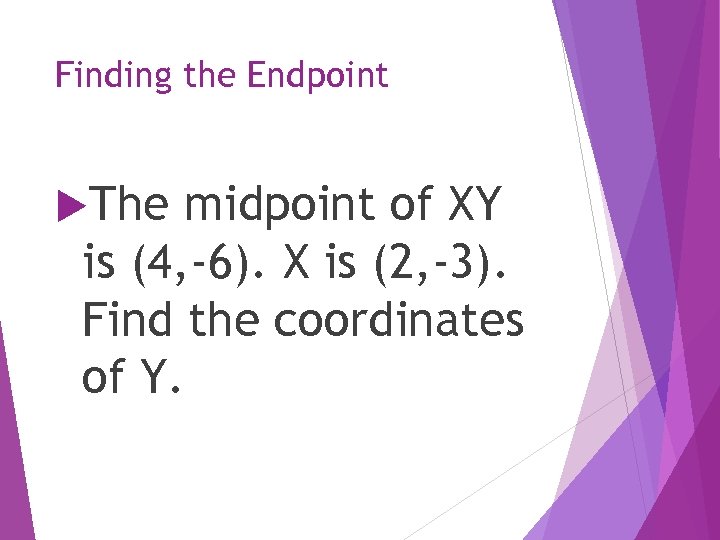 Finding the Endpoint The midpoint of XY is (4, -6). X is (2, -3).