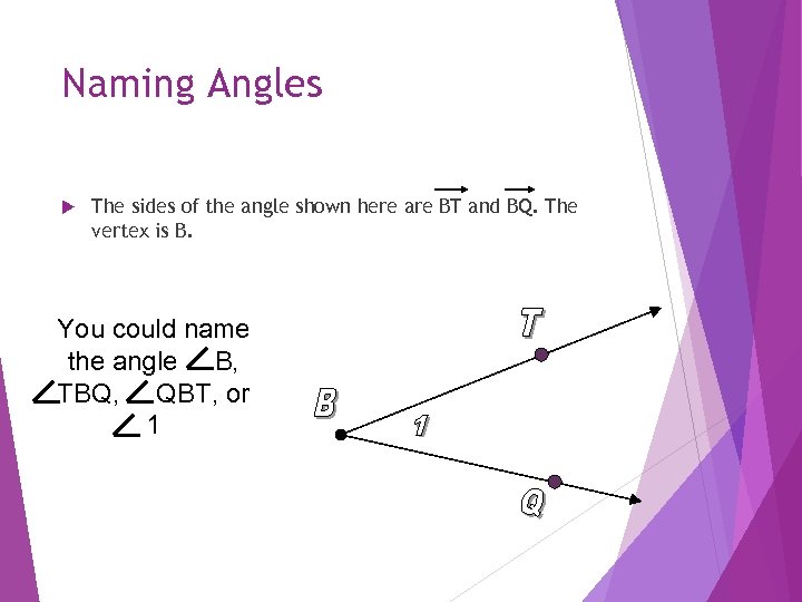 Naming Angles The sides of the angle shown here are BT and BQ. The