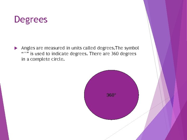 Degrees Angles are measured in units called degrees. The symbol “°” is used to