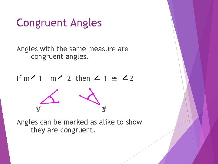 Congruent Angles with the same measure are congruent angles. If m 1=m 2 then