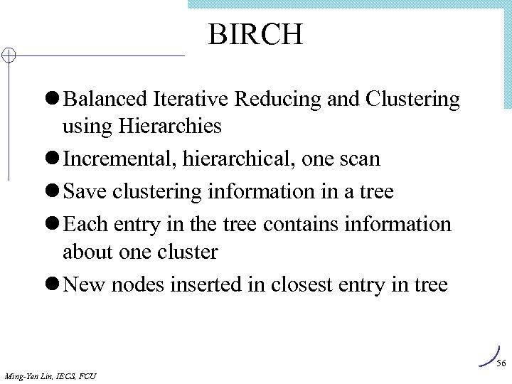 BIRCH l Balanced Iterative Reducing and Clustering using Hierarchies l Incremental, hierarchical, one scan