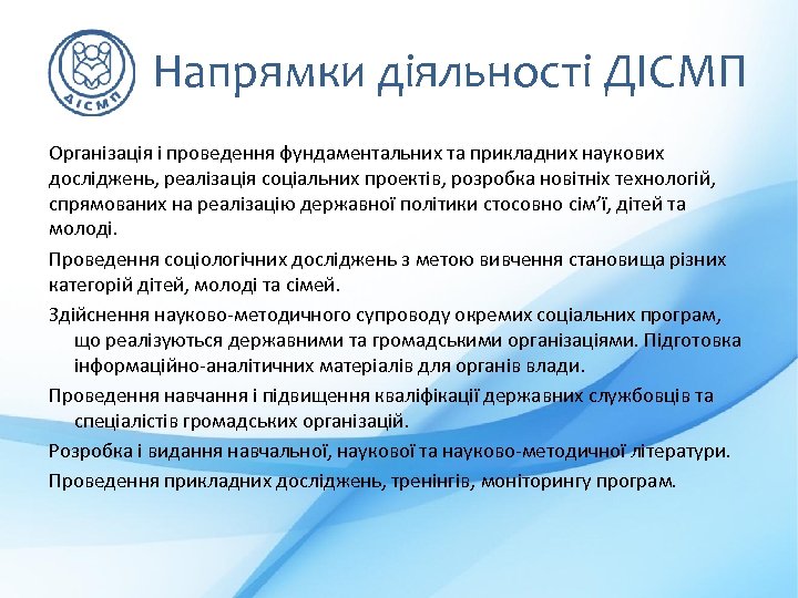 Напрямки діяльності ДІСМП Організація і проведення фундаментальних та прикладних наукових досліджень, реалізація соціальних проектів,