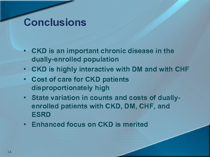Conclusions • CKD is an important chronic disease in the dually-enrolled population • CKD