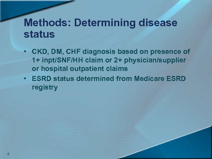 Methods: Determining disease status • CKD, DM, CHF diagnosis based on presence of 1+