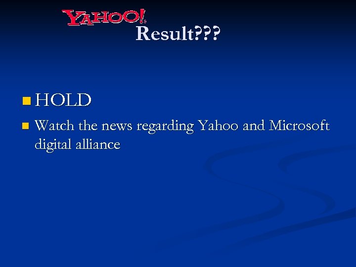 Result? ? ? n HOLD n Watch the news regarding Yahoo and Microsoft digital