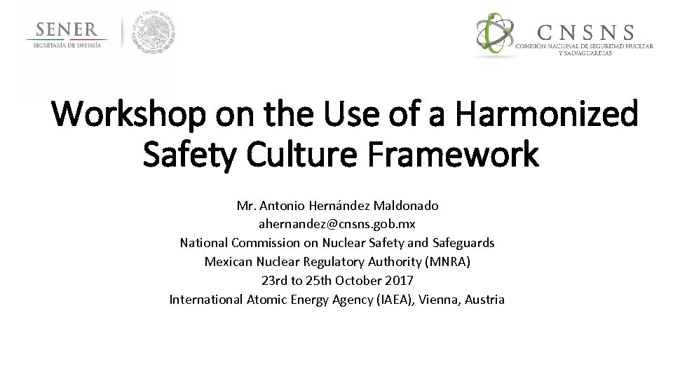 Workshop on the Use of a Harmonized Safety Culture Framework Mr. Antonio Hernández Maldonado