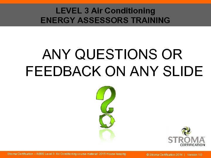 LEVEL 3 Air Conditioning ENERGY ASSESSORS TRAINING ANY QUESTIONS OR FEEDBACK ON ANY SLIDE