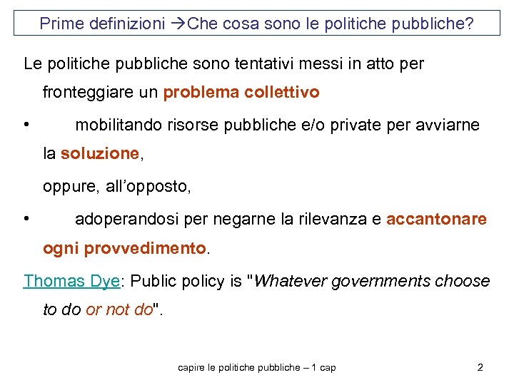 Prime definizioni Che cosa sono le politiche pubbliche? Le politiche pubbliche sono tentativi messi