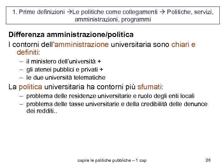 1. Prime definizioni Le politiche come collegamenti Politiche, servizi, amministrazioni, programmi Differenza amministrazione/politica I