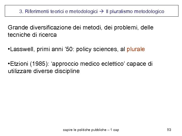 3. Riferimenti teorici e metodologici Il pluralismo metodologico Grande diversificazione dei metodi, dei problemi,