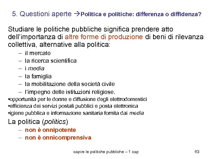 5. Questioni aperte Politica e politiche: differenza o diffidenza? Studiare le politiche pubbliche significa