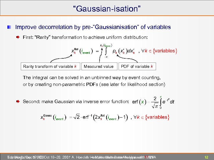 “Gaussian-isation” Improve decorrelation by pre-”Gaussianisation” of variables First: “Rarity” transformation to achieve uniform distribution: