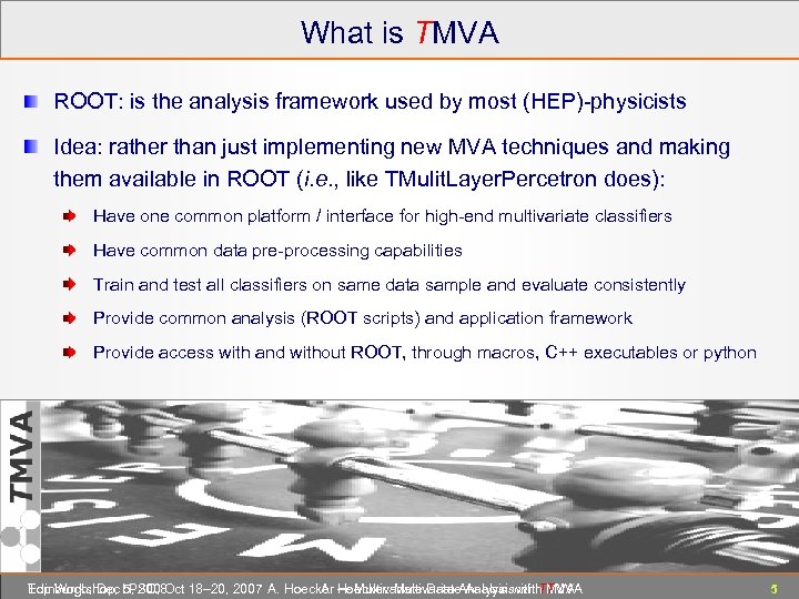 What is TMVA ROOT: is the analysis framework used by most (HEP)-physicists Idea: rather