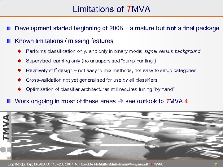 Limitations of TMVA Development started beginning of 2006 – a mature but not a