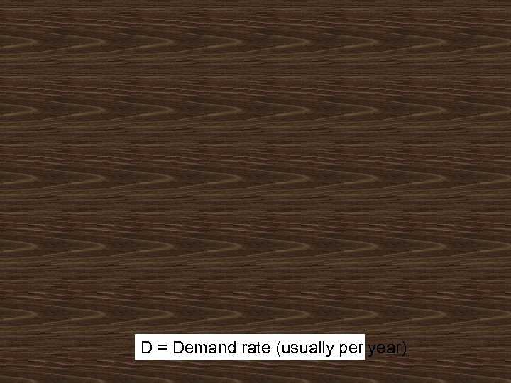 D = Demand rate (usually per year) 