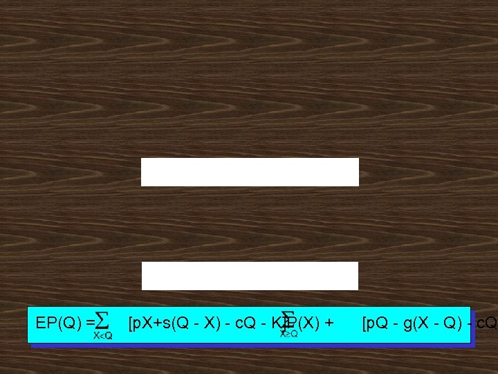 EP(Q) = [p. X+s(Q - X) - c. Q - K]P(X) + [p. Q