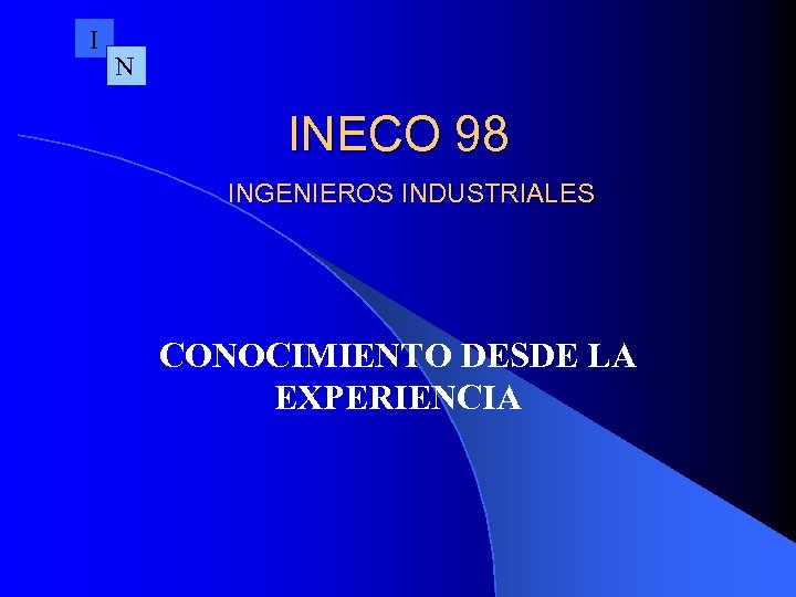 I N INECO 98 INGENIEROS INDUSTRIALES CONOCIMIENTO DESDE LA EXPERIENCIA 