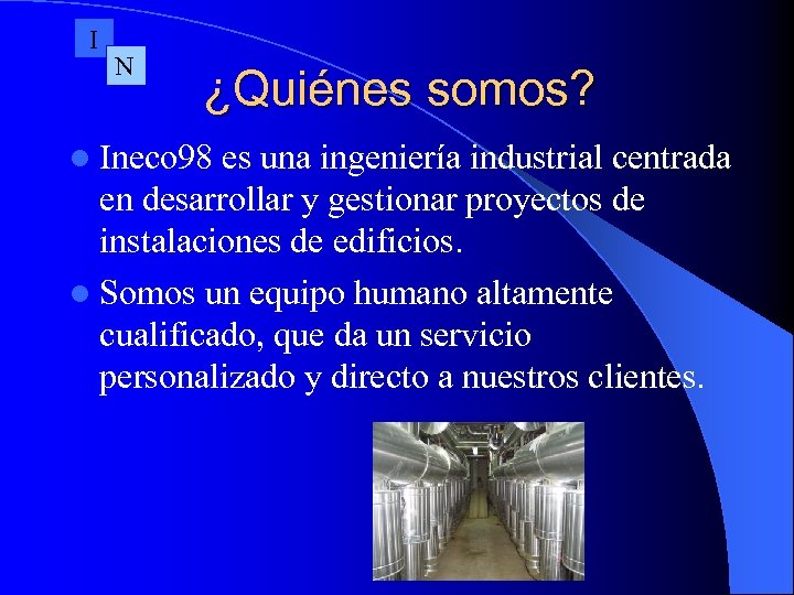 I N ¿Quiénes somos? l Ineco 98 es una ingeniería industrial centrada en desarrollar