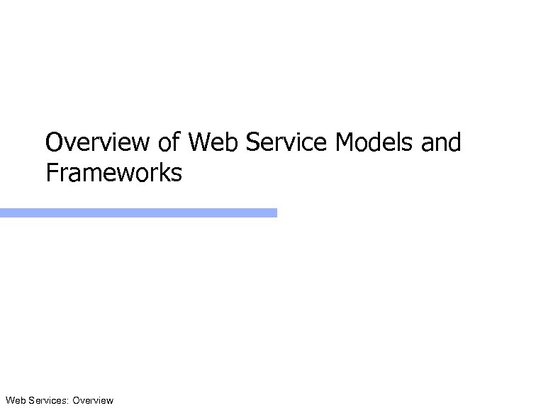 Overview of Web Service Models and Frameworks Web Services: Overview 